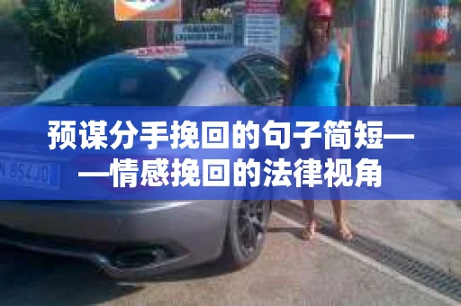 预谋分手挽回的句子简短——情感挽回的法律视角