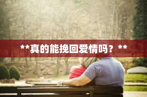 **真的能挽回爱情吗？**