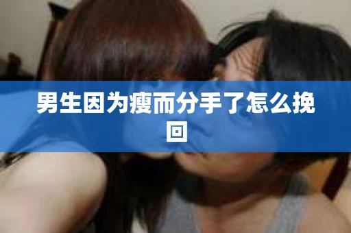 男生因为瘦而分手了怎么挽回