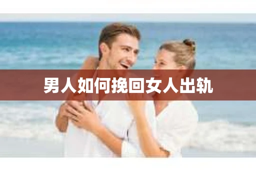 男人如何挽回女人出轨