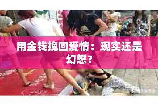 用金钱挽回爱情：现实还是幻想？