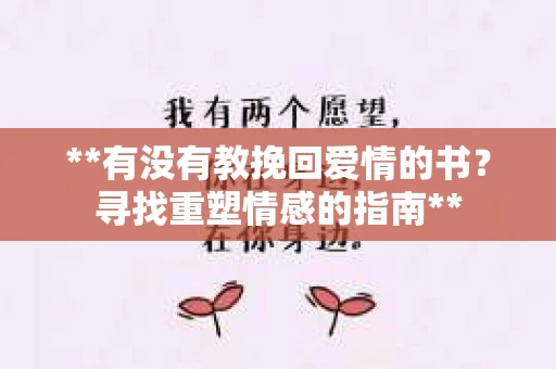 **有没有教挽回爱情的书？寻找重塑情感的指南**