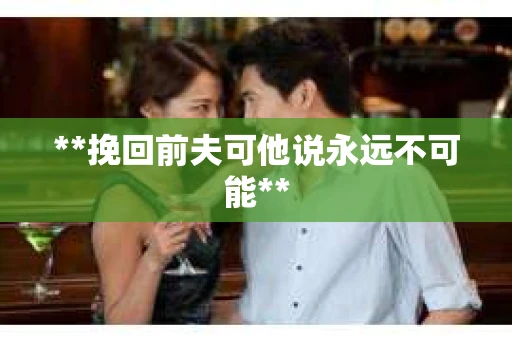 **挽回前夫可他说永远不可能**