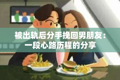 被出轨后分手挽回男朋友：一段心路历程的分享