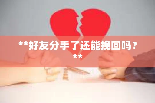 **好友分手了还能挽回吗？**