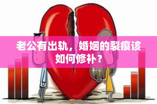 老公有出轨，婚姻的裂痕该如何修补？