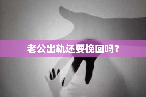 老公出轨还要挽回吗？