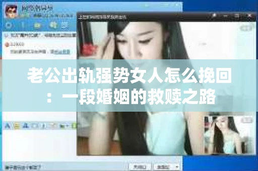 老公出轨强势女人怎么挽回：一段婚姻的救赎之路