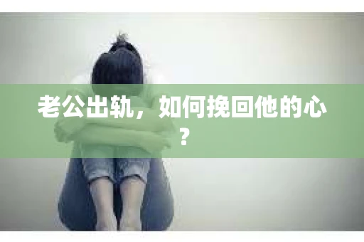 老公出轨，如何挽回他的心？