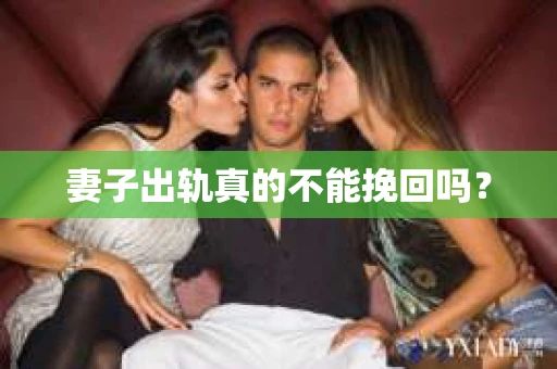 妻子出轨真的不能挽回吗？