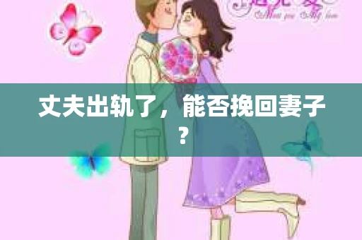 丈夫出轨了，能否挽回妻子？