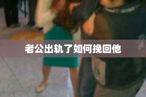老公出轨了如何挽回他