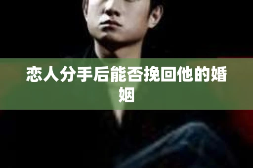 恋人分手后能否挽回他的婚姻