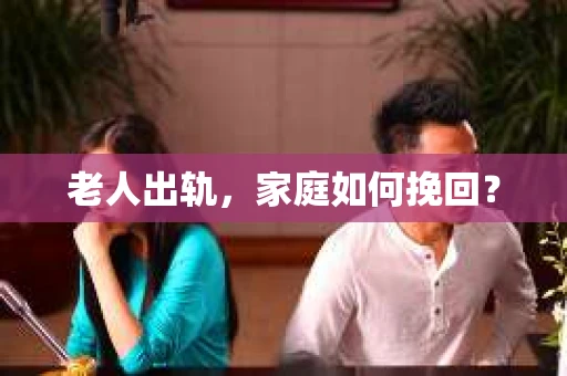 老人出轨，家庭如何挽回？