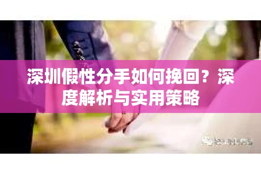 深圳假性分手如何挽回？深度解析与实用策略