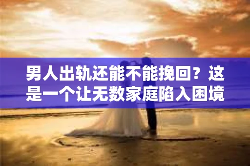 男人出轨还能不能挽回？这是一个让无数家庭陷入困境的问题。在这个问题上，我作为一名专业律师，将从法律、心理和社会等多个角度，为大家分析男人出轨后是否还有挽回的可能。