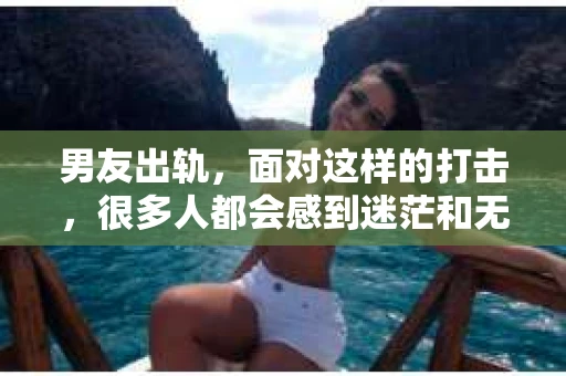 男友出轨，面对这样的打击，很多人都会感到迷茫和无助。那么，男友出轨后，我们该怎么办呢？如何挽回这段感情？今天，就让我来和大家聊聊这个问题。