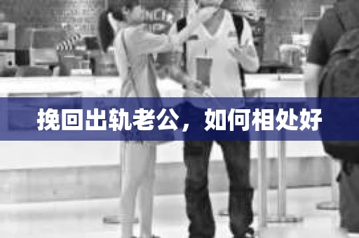 挽回出轨老公，如何相处好