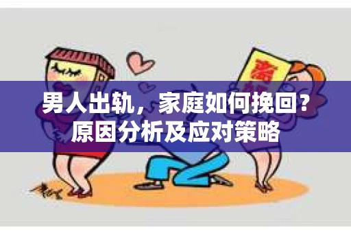 男人出轨，家庭如何挽回？原因分析及应对策略