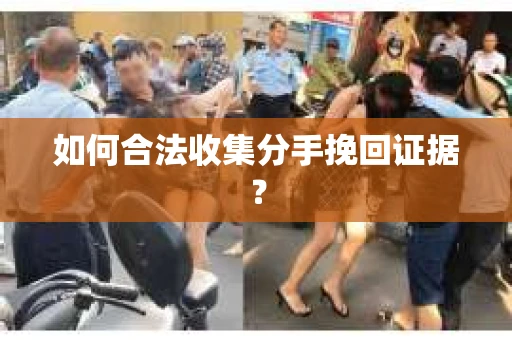 如何合法收集分手挽回证据？