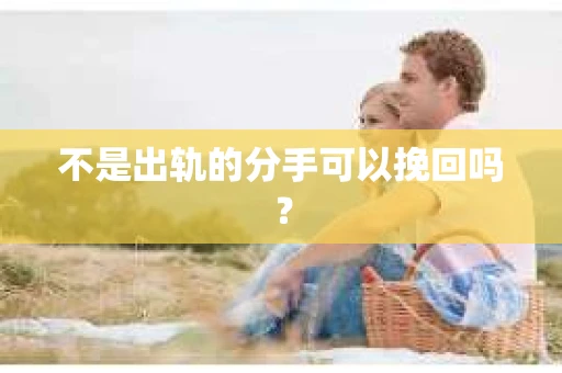 不是出轨的分手可以挽回吗？