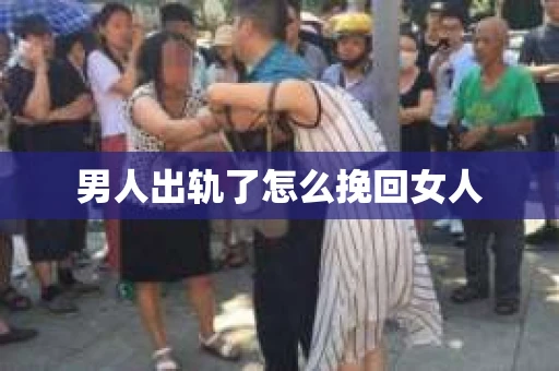 男人出轨了怎么挽回女人
