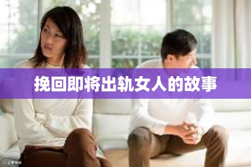 挽回即将出轨女人的故事