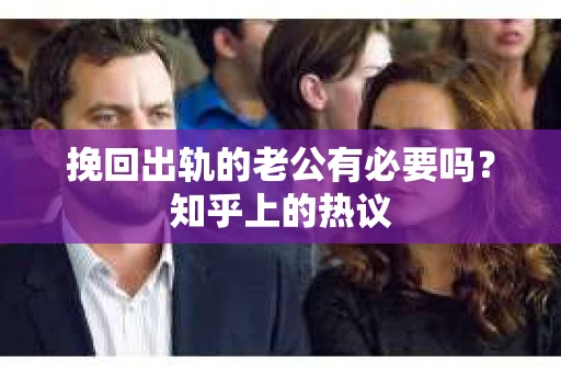 挽回出轨的老公有必要吗？知乎上的热议