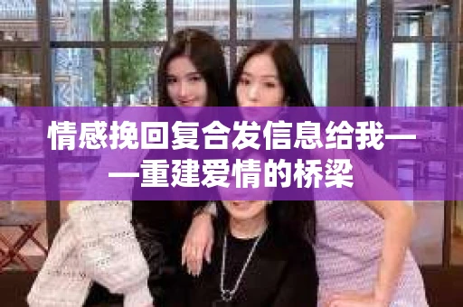 情感挽回复合发信息给我——重建爱情的桥梁