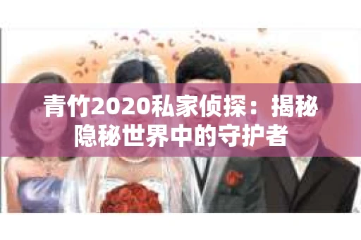 青竹2020私家侦探：揭秘隐秘世界中的守护者