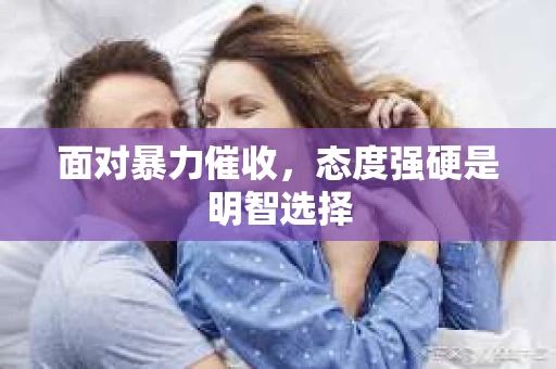 面对暴力催收，态度强硬是明智选择