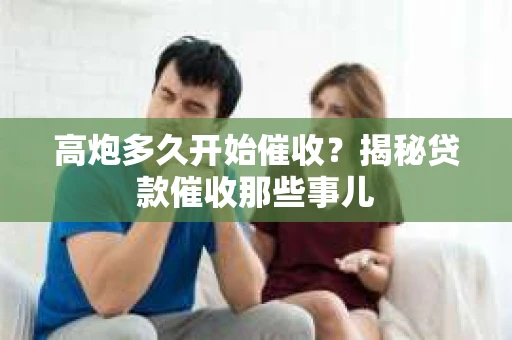 高炮多久开始催收？揭秘贷款催收那些事儿