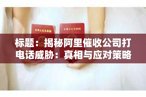 标题：揭秘阿里催收公司打电话威胁：真相与应对策略