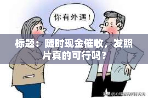 标题：随时现金催收，发照片真的可行吗？