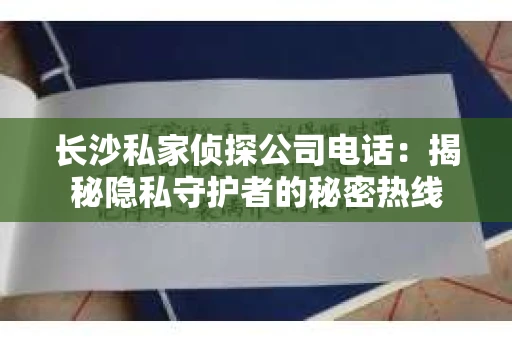 长沙私家侦探公司电话：揭秘隐私守护者的秘密热线