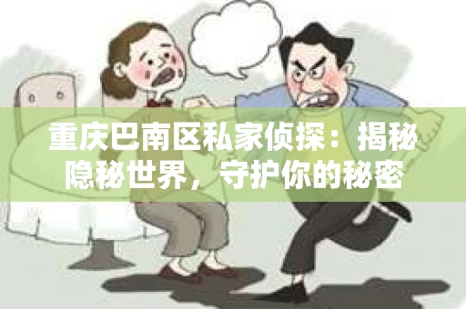 重庆巴南区私家侦探：揭秘隐秘世界，守护你的秘密