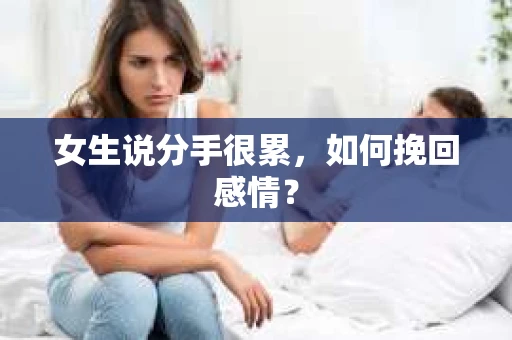女生说分手很累，如何挽回感情？