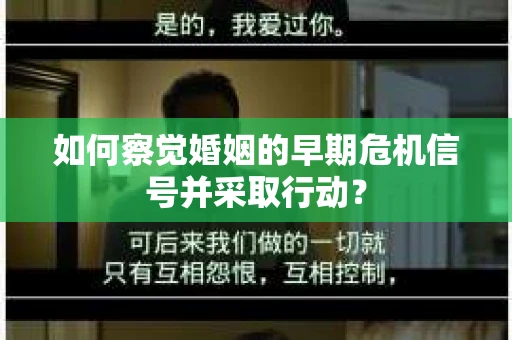 如何察觉婚姻的早期危机信号并采取行动？
