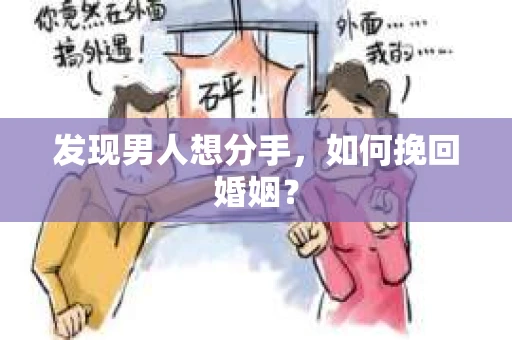 发现男人想分手,如何挽回婚姻? 发现男人想分手,如何挽回婚姻?