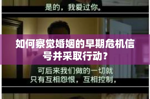 如何察觉婚姻的早期危机信号并采取行动？