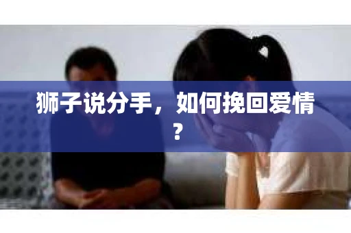狮子说分手，如何挽回爱情？