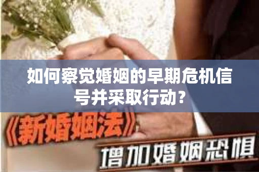 如何察觉婚姻的早期危机信号并采取行动？