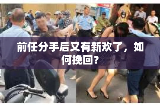 前任分手后又有新欢了，如何挽回？