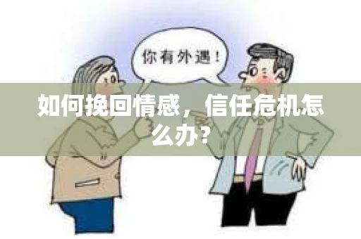 如何挽回情感，信任危机怎么办？