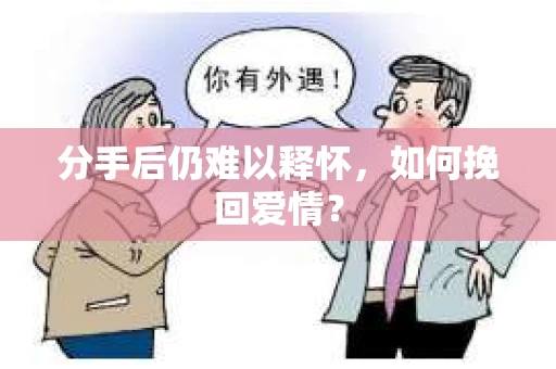 分手后仍难以释怀，如何挽回爱情？