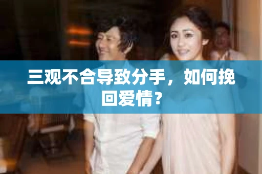 三观不合导致分手，如何挽回爱情？