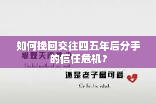 如何挽回交往四五年后分手的信任危机？