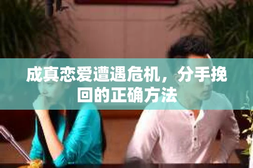 成真恋爱遭遇危机，分手挽回的正确方法