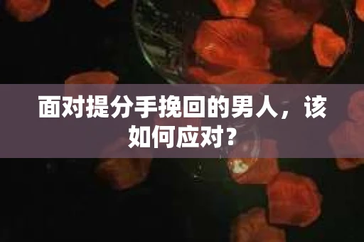 面对提分手挽回的男人，该如何应对？