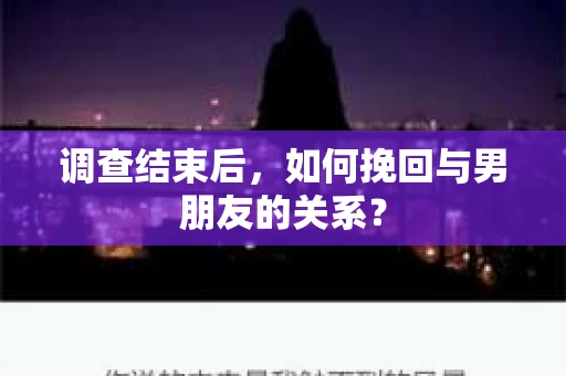 调查结束后，如何挽回与男朋友的关系？